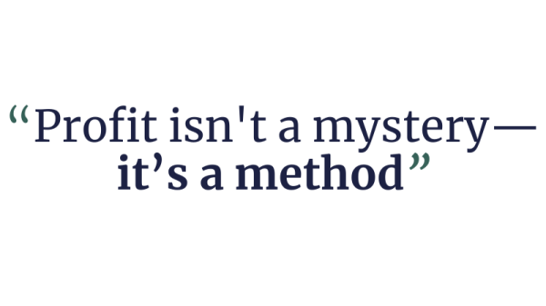 Profit isn't a mystery—it’s a method.